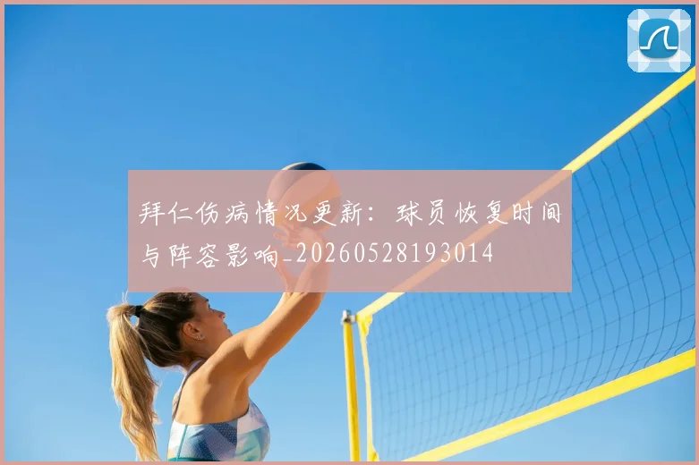 拜仁伤病情况更新：球员恢复时间与阵容影响_20260528193014