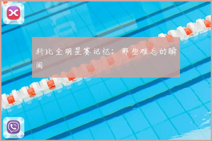 科比全明星赛记忆:那些难忘的瞬间
