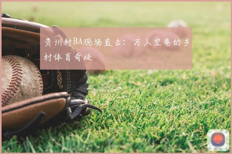 贵州村BA现场直击：万人空巷的乡村体育奇迹