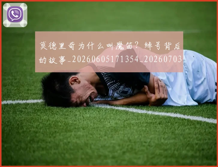 莫德里奇为什么叫魔笛？绰号背后的故事_20260605171354_20260703181742