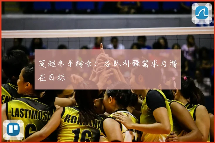 英超冬季转会:各队补强需求与潜在目标